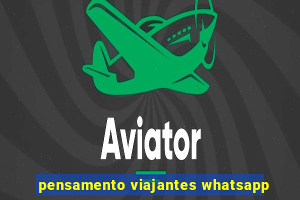 pensamento viajantes whatsapp